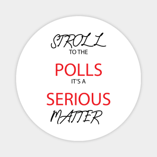 Stroll To The Polls It's A Serious Matter Magnet